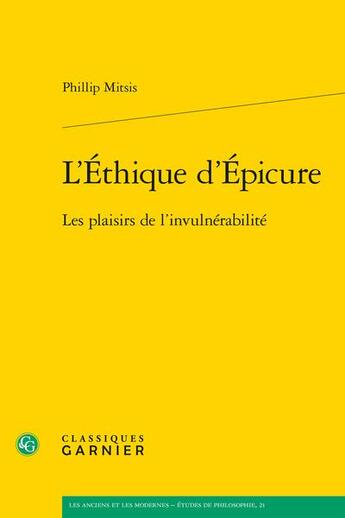 Couverture du livre « L'éthique d'Epicure ; les plaisirs de l'invulnérabilité » de Phillip Mitsis aux éditions Classiques Garnier