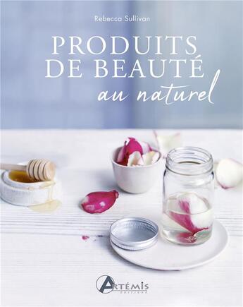 Couverture du livre « Produits de beauté au naturel » de Rebecca Sullivan aux éditions Artemis