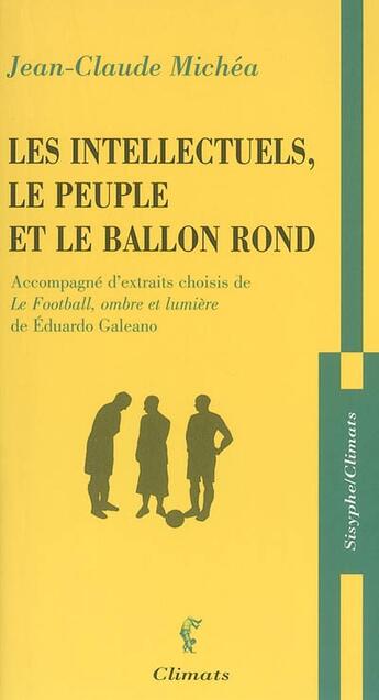 Couverture du livre « Les intellectuels, le peuple et le ballon rond » de Jean-Claude Michea aux éditions Climats