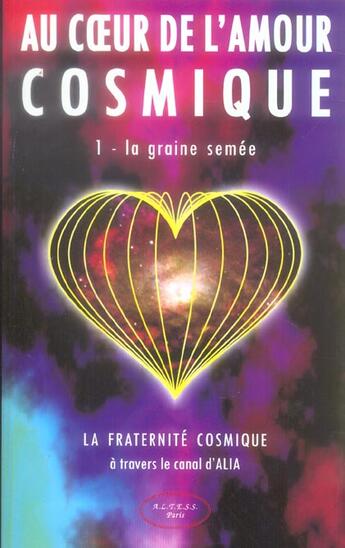 Couverture du livre « Au coeur de l'amour cosmique t.1 ; la graine semée » de Alia aux éditions Altess