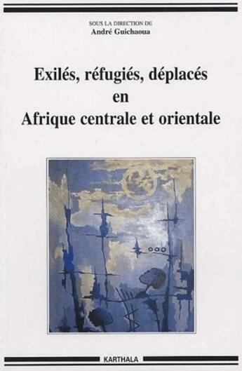 Couverture du livre « Exilés, réfugiés, déplacés en Afrique centrale et orientale » de Andre Guichaoua aux éditions Karthala