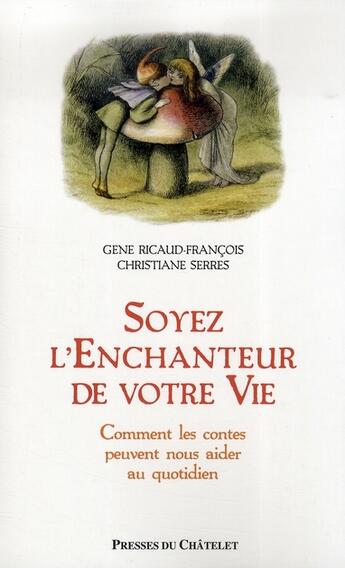 Couverture du livre « Soyez l'enchanteur de votre vie ; comment les contes peuvent nous aider au quotidien » de Ricaud-Francois-G aux éditions Archipel