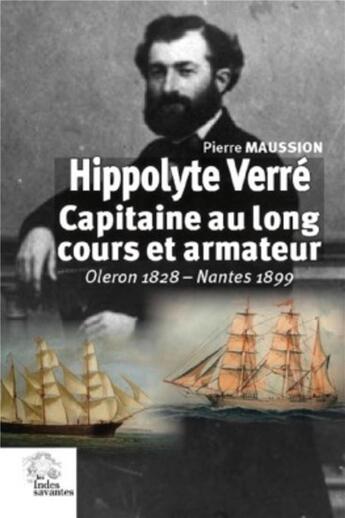 Couverture du livre « Hippolyte Verré ; capitaine au long cours et armateur ; Oléron 1828-Nantes 1899 » de Pierre Maussion aux éditions Croit Vif