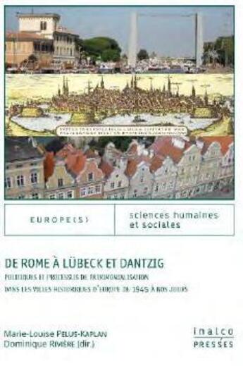 Couverture du livre « De Rome à Lübeck et Dantzig ; politiques et processus de patrimonialisation dans les villes historiques d'Europe de 1945 à nos jours » de Dominique Rivière et Marie-Louise Pelus-Kaplan aux éditions Les Presses De L'inalco