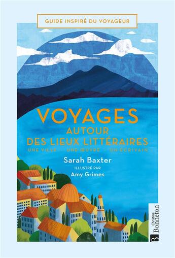 Couverture du livre « Voyages autour des lieux littéraires ; une ville, une oeuvre, un écrivain » de Sarah Baxter et Amy Grimes aux éditions Bonneton