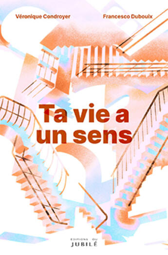 Couverture du livre « Ta vie a un sens » de Veronique Condroyer et Francesco Dubouix aux éditions Jubile