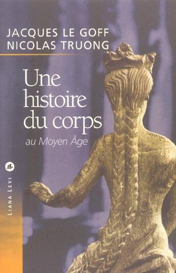 Couverture du livre « Une histoire du corps au moyen age » de Le Goff/Truong aux éditions Liana Levi