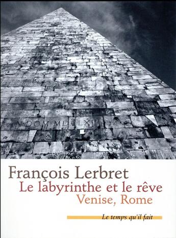 Couverture du livre « Le labyrinthe et le rêve ; Venise, Rome » de Francois Lerbret aux éditions Le Temps Qu'il Fait