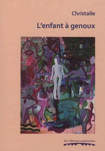 Couverture du livre « L'enfant a genoux » de Christalle aux éditions Editions Namuroises