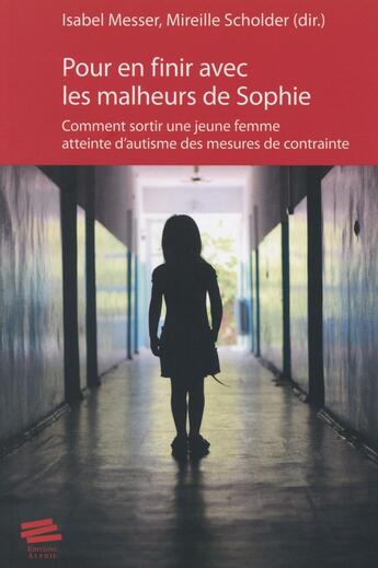 Couverture du livre « Pour en finir avec les malheurs de Sophie ; comment sortir une jeune femme atteinte d'autisme des mesures de contrainte » de Isabel Messer et Mireille Scholder aux éditions Alphil