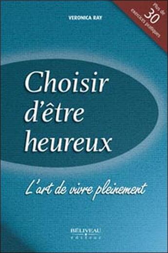 Couverture du livre « Choisir d'etre heureux - l'art de vivre pleinement » de Ray Veronica aux éditions Beliveau