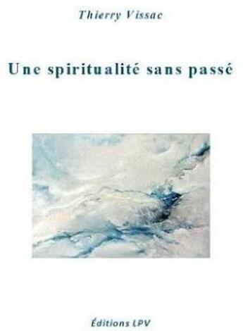 Couverture du livre « Une spiritualite sans passe » de Thierry Vissac aux éditions La Parole Vivante