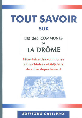 Couverture du livre « Tout savoir sur les 369 communes de la drôme ; répertoire des mairies et des maires et adjoints de la drôme » de Muriel Beuzit aux éditions Callipro