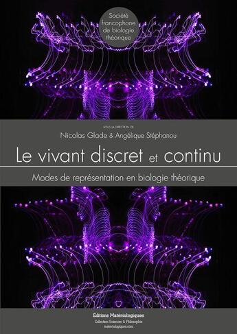 Couverture du livre « Le vivant discret et continu ; modes de représentation en biologie théorique » de Nicolas Glade et Angelique Stephanou aux éditions Editions Matériologiques