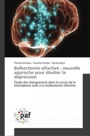 Couverture du livre « Bulbectomie olfactive : nouvelle approche pour étudier la dépression : Étude des changements dans le circuit de la récompense suite à la bulbectomie olfactive » de Thomas Romeas et Graciela Pineyro et Sandra Boye aux éditions Presses Academiques Francophones