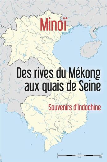 Couverture du livre « Des rives du Mékong aux quais de Seine : souvenirs d'Indochine » de Minoi aux éditions Librinova