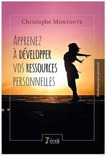 Couverture du livre « Apprenez à développer vos ressources personnelles » de Christophe Montoute aux éditions 7 Ecrit