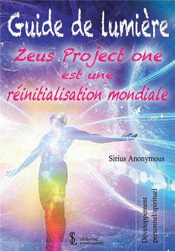 Couverture du livre « Guide de lumière : Zeus project one est une réinitialisation mondiale » de Sirius Anonymous aux éditions Sydney Laurent