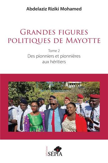 Couverture du livre « Grandes figures politiques de Mayotte : Tome 2 - Des pionniers et pionnières aux héritiers » de Abdelaziz Riziki Mohamed aux éditions Sepia