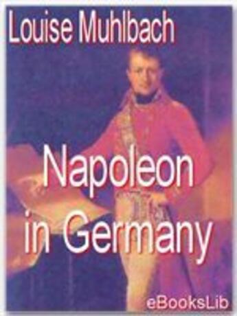 Couverture du livre « Napoleon in Germany » de Louise Muhlbach aux éditions Ebookslib