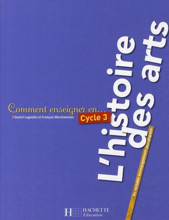 Couverture du livre « Cycle 3 ; l'histoire des arts » de Daniel Lagoutte aux éditions Hachette Education