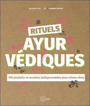 Couverture du livre « Rituels ayurvédiques : 100 produits et recettes indispensables pour mieux vivre » de Falguni Vyas et Corinne Dupont aux éditions Hachette Pratique