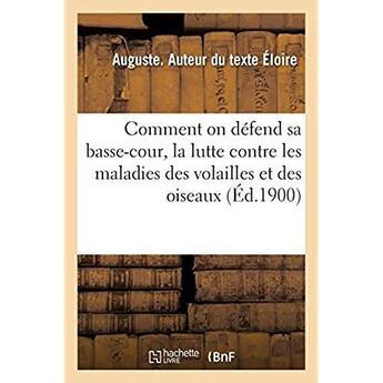 Couverture du livre « Comment on défend sa basse-cour, la lutte contre les maladies des volailles et des oiseaux » de Eloire Auguste aux éditions Hachette Bnf