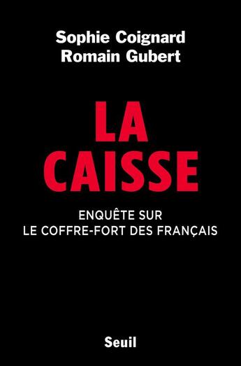 Couverture du livre « La Caisse : enquête sur le coffre-fort des Français » de Sophie Coignard et Romain Gubert aux éditions Seuil