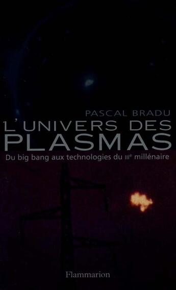 Couverture du livre « L'Univers des plasmas : du big bang aux technologies du IIIe millénaire » de Pascal Bradu aux éditions Flammarion