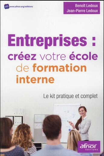 Couverture du livre « Entreprises ; créez votre école de formation interne » de Jean-Pierre Ledoux et Benoit Ledoux aux éditions Afnor