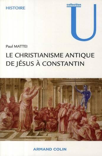 Couverture du livre « Le christianisme antique de Jésus à Constantin » de Paul Mattei aux éditions Armand Colin