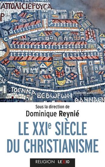 Couverture du livre « Le XXIe siecle du christianisme » de Dominique Reynie et Collectif aux éditions Lexio