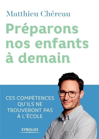 Couverture du livre « Préparons nos enfants à demain ; ces compétences qu'ils ne trouvent pas à l'école » de Matthieu Chereau aux éditions Eyrolles