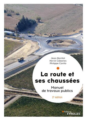 Couverture du livre « La route et ses chaussées ; manuel de travaux publics (2e édition) » de Jean Barillot et Herve Cabanes et Philippe Carillo aux éditions Eyrolles