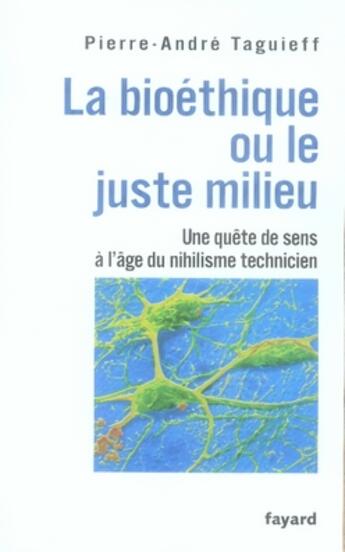 Couverture du livre « La bioéthique ou le juste milieu ; une quête de sens à l'âge du nihilisme technicien » de Pierre-Andre Taguieff aux éditions Fayard