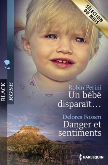 Couverture du livre « Un bébé disparait ; danger et sentiments » de Delores Fossen et Robin Perini aux éditions Harlequin