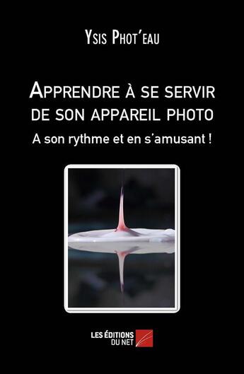 Couverture du livre « Apprendre à se servir de son appareil photo » de Ysis Phot'Eau aux éditions Editions Du Net