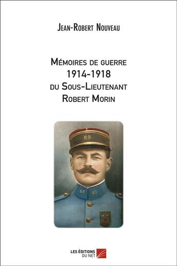 Couverture du livre « Mémoires de guerre 1914-1918 du sous-lieutenant Robert Morin » de Jean-Robert Nouveau aux éditions Editions Du Net