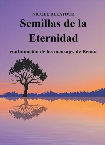 Couverture du livre « Semillas de la eternidad ; continuación de los mensajes de Benoît » de Nicole Delatour aux éditions Books On Demand