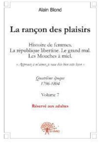 Couverture du livre « La rancon des plaisirs, volume 7 - histoire de femmes, la republique libertine. le grand mal. les mo » de Alain Blond aux éditions Edilivre