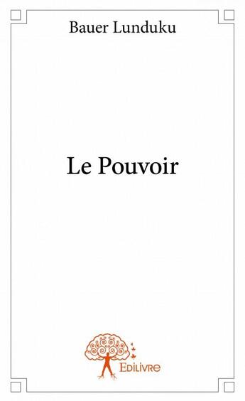 Couverture du livre « Le pouvoir » de Bauer Lunduku aux éditions Edilivre