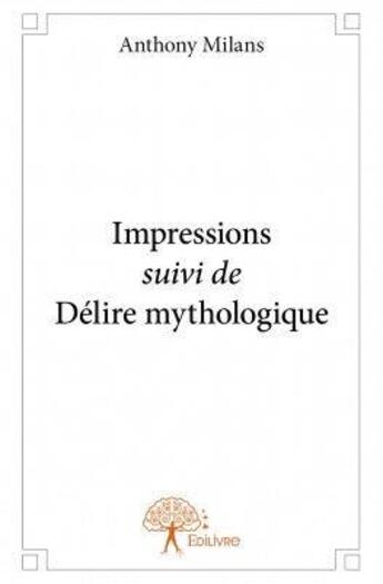 Couverture du livre « Impressions ; délire mythologique » de Anthony Milans aux éditions Edilivre