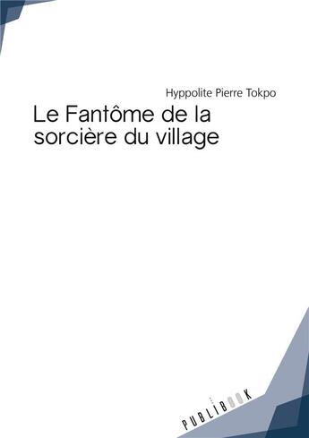 Couverture du livre « Le fantôme de la sorcière du village » de Hyppolite Pierre Tokpo aux éditions Publibook