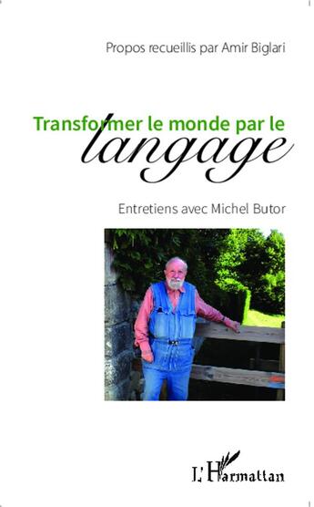 Couverture du livre « Transformer le monde par le langage ; entretiens avec Michel Butor » de Michel Butor et Biglari Amir aux éditions L'harmattan