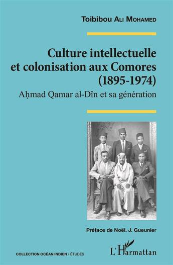 Couverture du livre « Culture intellectuelle et colonisation aux Comores (1895-1974) ; Ahmad Qamar al-Din et sa génération » de Ali-Mohamed Toibibou aux éditions L'harmattan