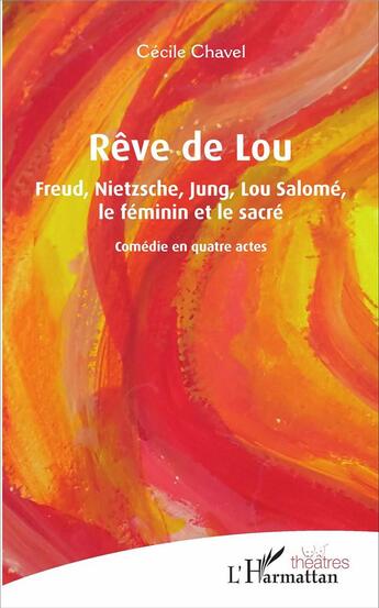 Couverture du livre « Rêve de Lou ; Freud, Nietzsche, Jung, Lou Salomé le féminin et le sacré ; comédie en quatre actes » de Cécile Chavel aux éditions L'harmattan