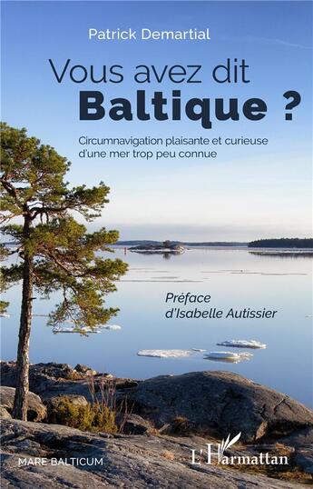 Couverture du livre « Vous avez dit Baltique ? circumnavigation plaisante et curieuse d'une mer trop peu connue » de Patrick Demartial aux éditions L'harmattan