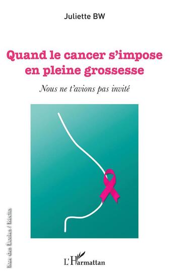 Couverture du livre « Quand le cancer s'impose en plein grossesse ; nous ne t'avions pas invité » de Juliette Bw aux éditions L'harmattan