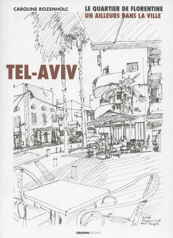 Couverture du livre « Tel-Aviv, le quartier de Florentine ; un ailleurs dans la ville » de Caroline Rozenholc et Patrick Celeste aux éditions Creaphis