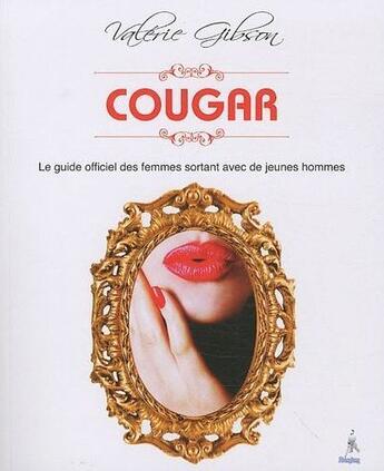 Couverture du livre « Cougar ; le guide officiel des femmes sortant avec de jeunes hommes » de Valerie Gibson aux éditions Premium 95